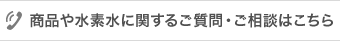 商品や水素水に関するご質問・ご相談はこちら